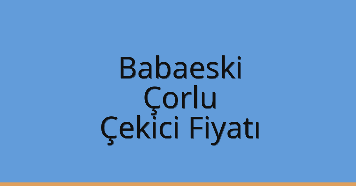 Babaeski Çekici Fiyatı – Çorlu Oto Kurtarıcı Ücreti