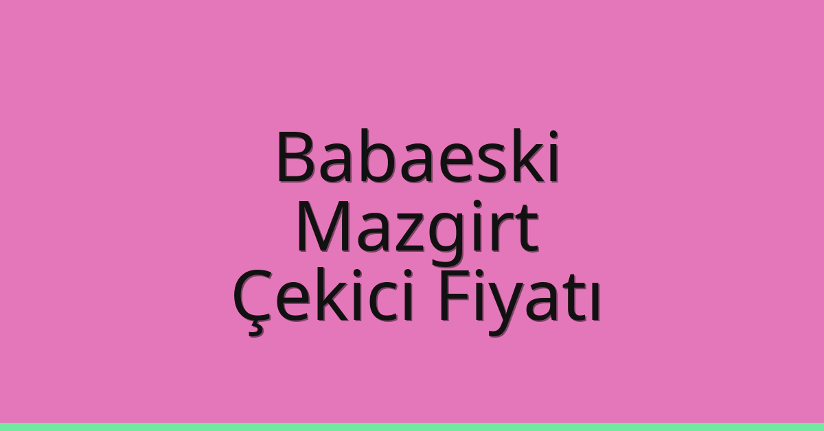 Babaeski Çekici Fiyatı – Mazgirt Oto Kurtarıcı Ücreti