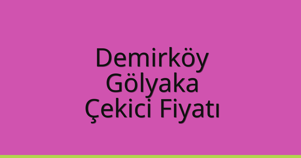Demirköy Çekici Fiyatı – Gölyaka Oto Kurtarıcı Ücreti