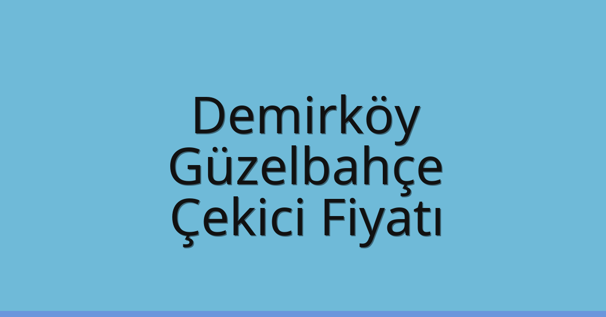 Demirköy Çekici Fiyatı – Güzelbahçe Oto Kurtarıcı Ücreti