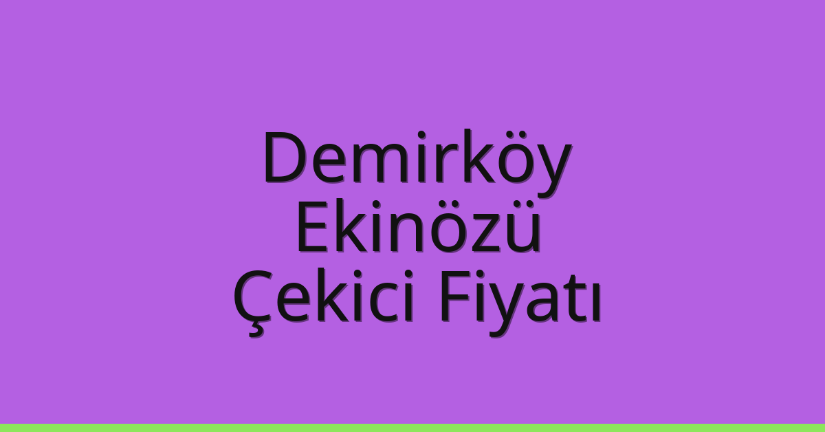 Demirköy Çekici Fiyatı – Ekinözü Oto Kurtarıcı Ücreti
