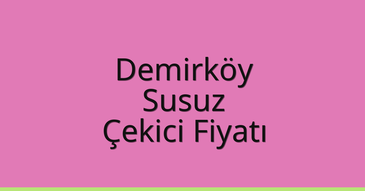 Demirköy Çekici Fiyatı – Susuz Oto Kurtarıcı Ücreti
