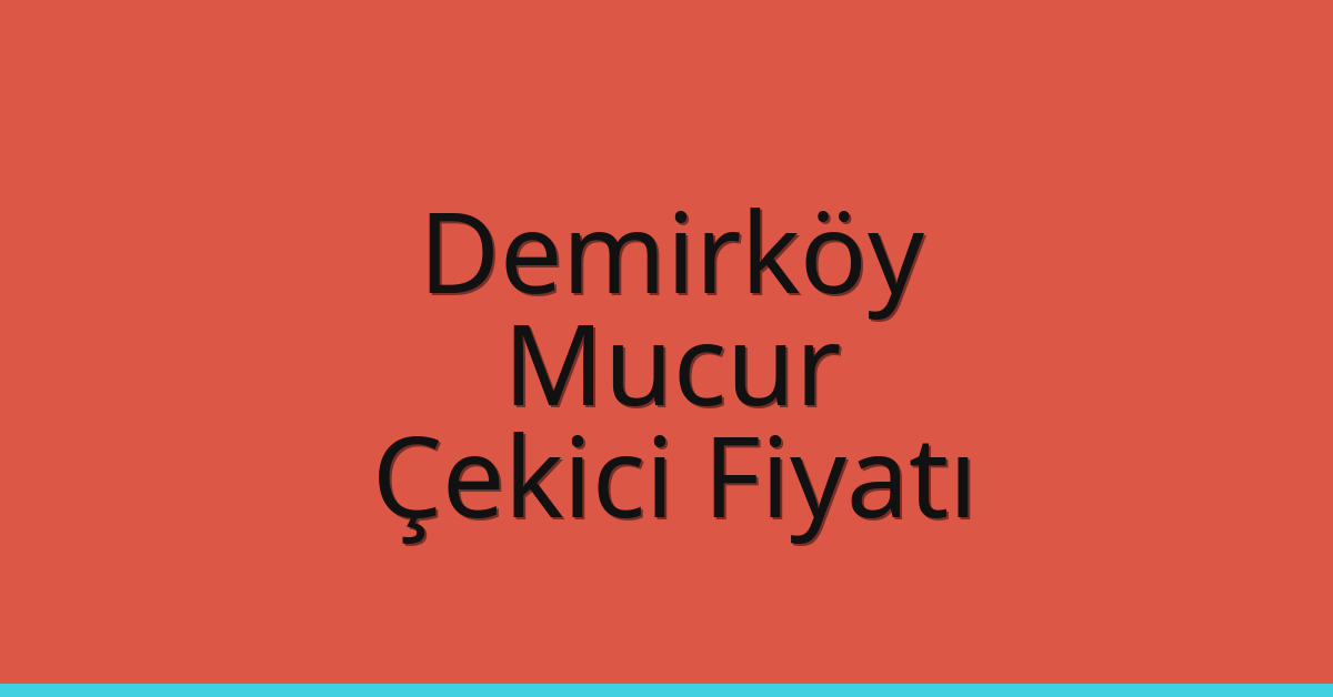 Demirköy Çekici Fiyatı – Mucur Oto Kurtarıcı Ücreti