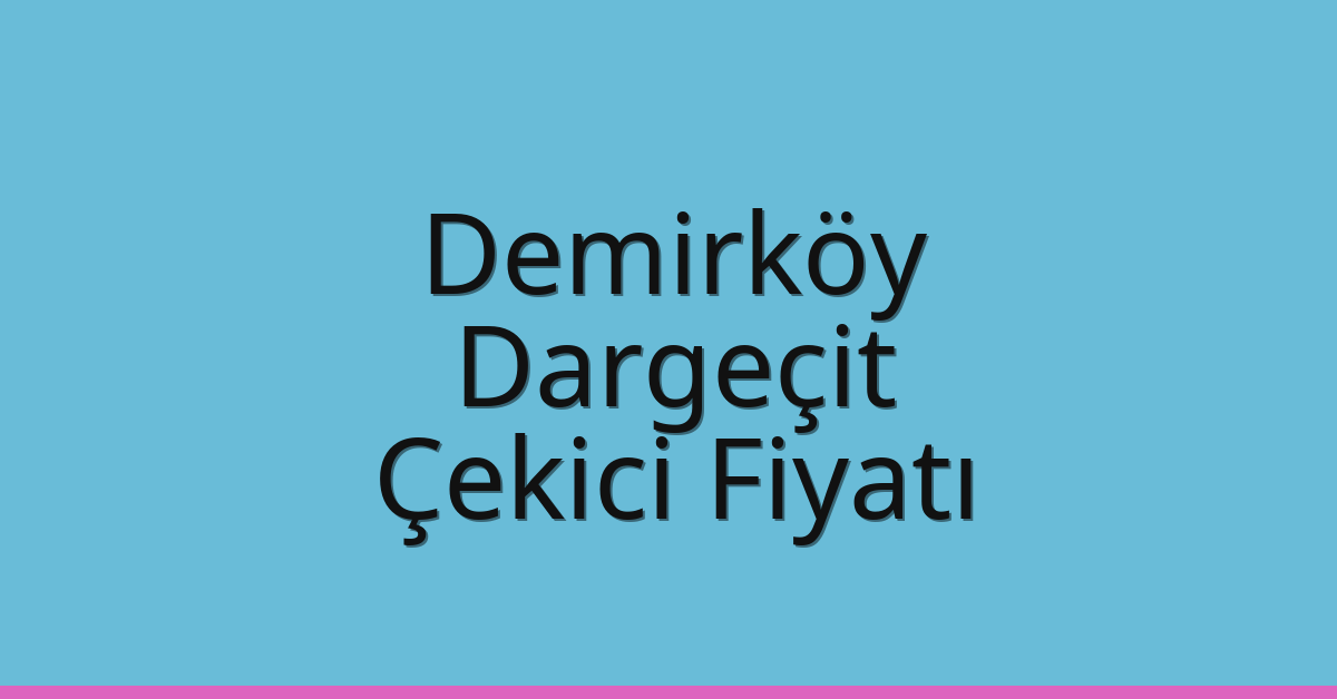 Demirköy Çekici Fiyatı – Dargeçit Oto Kurtarıcı Ücreti