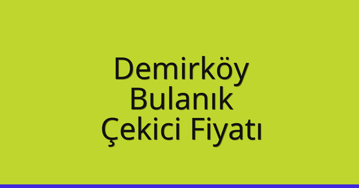 Demirköy Çekici Fiyatı – Bulanık Oto Kurtarıcı Ücreti