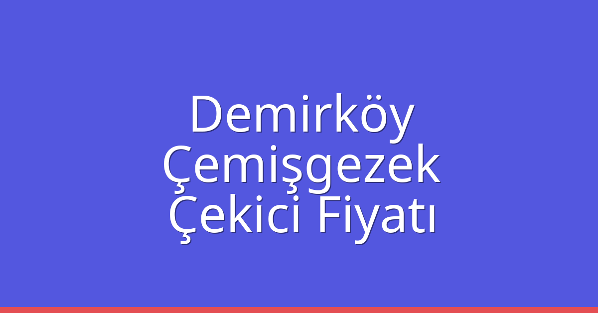 Demirköy Çekici Fiyatı – Çemişgezek Oto Kurtarıcı Ücreti
