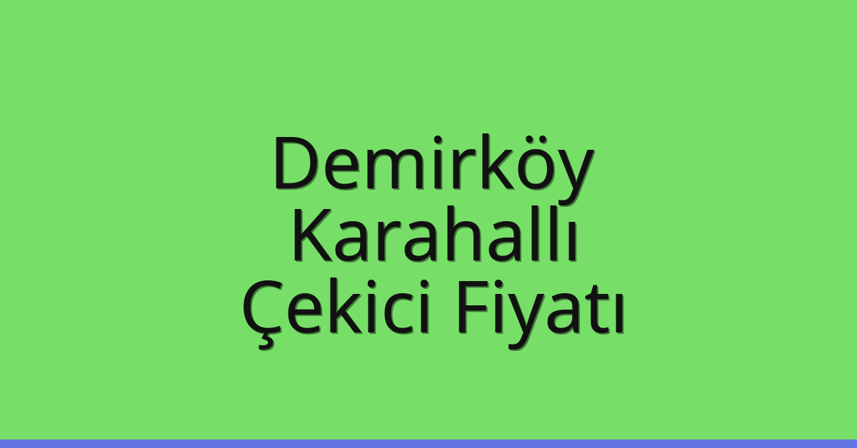 Demirköy Çekici Fiyatı – Karahallı Oto Kurtarıcı Ücreti