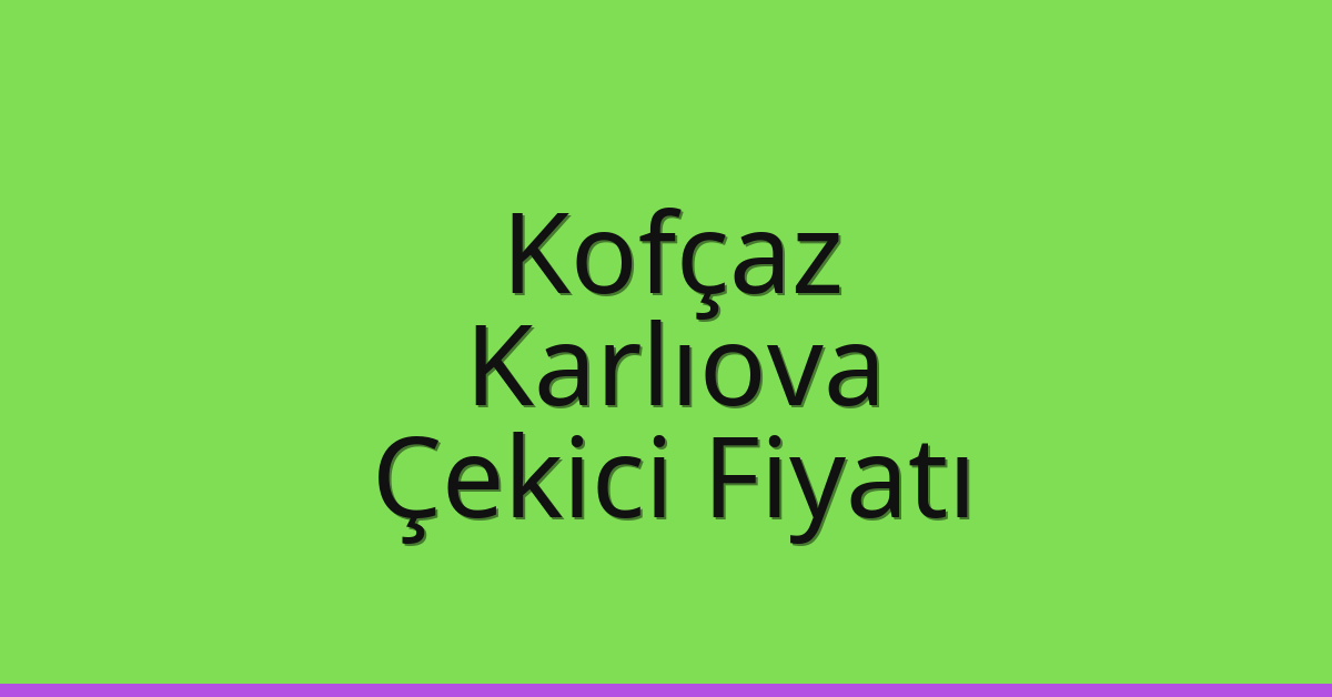 Kofçaz Çekici Fiyatı – Karlıova Oto Kurtarıcı Ücreti