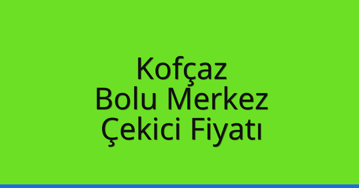 Kofçaz Çekici Fiyatı – Bolu Merkez Oto Kurtarıcı Ücreti