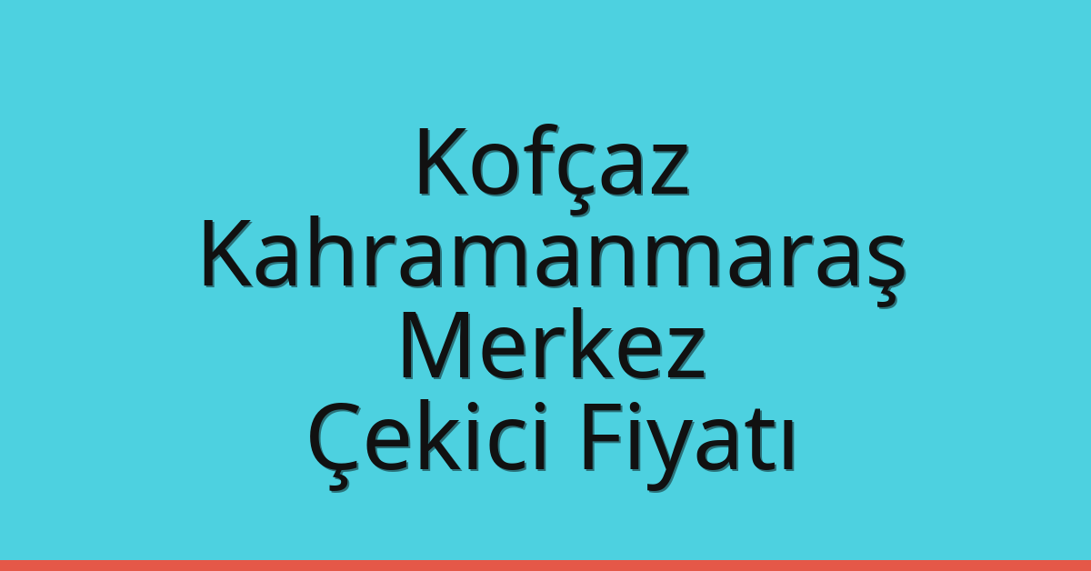 Kofçaz Çekici Fiyatı – Kahramanmaraş Merkez Oto Kurtarıcı Ücreti