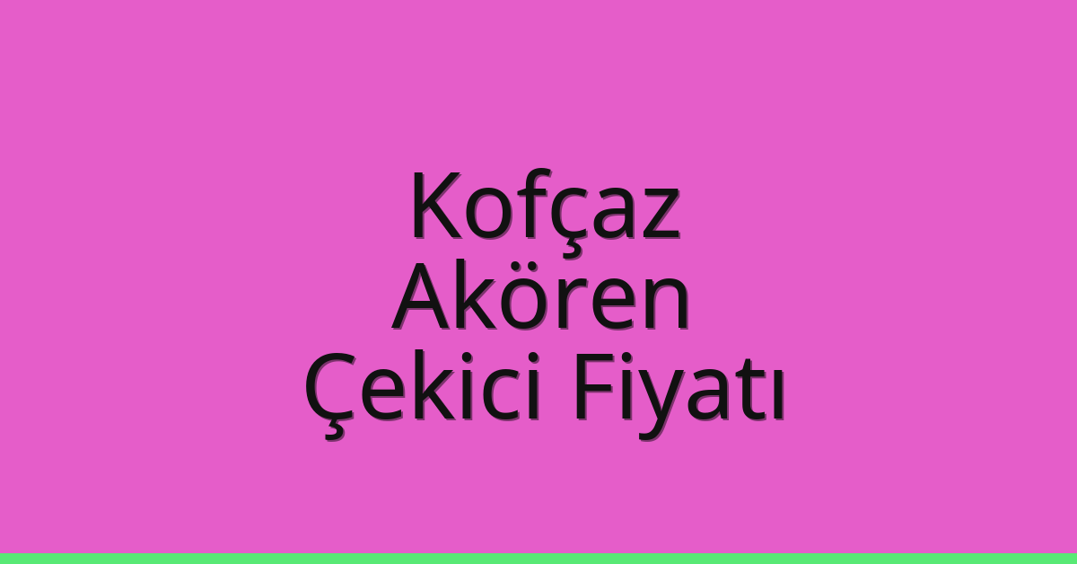 Kofçaz Çekici Fiyatı – Akören Oto Kurtarıcı Ücreti
