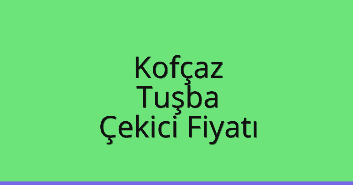 Kofçaz Çekici Fiyatı – Tuşba Oto Kurtarıcı Ücreti