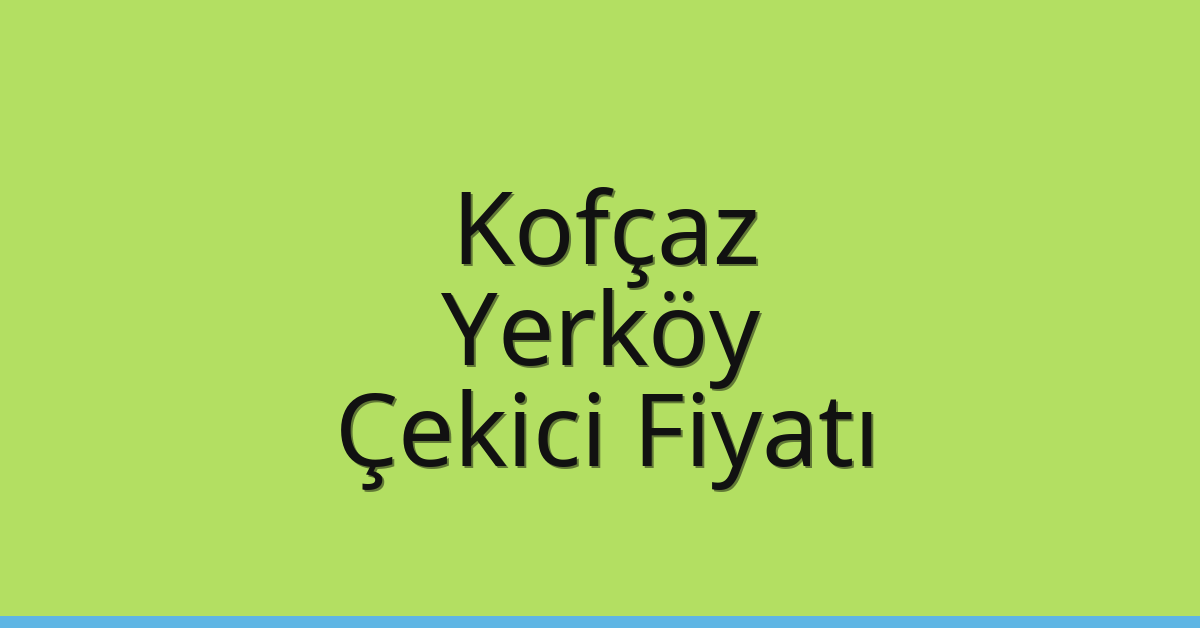 Kofçaz Çekici Fiyatı – Yerköy Oto Kurtarıcı Ücreti