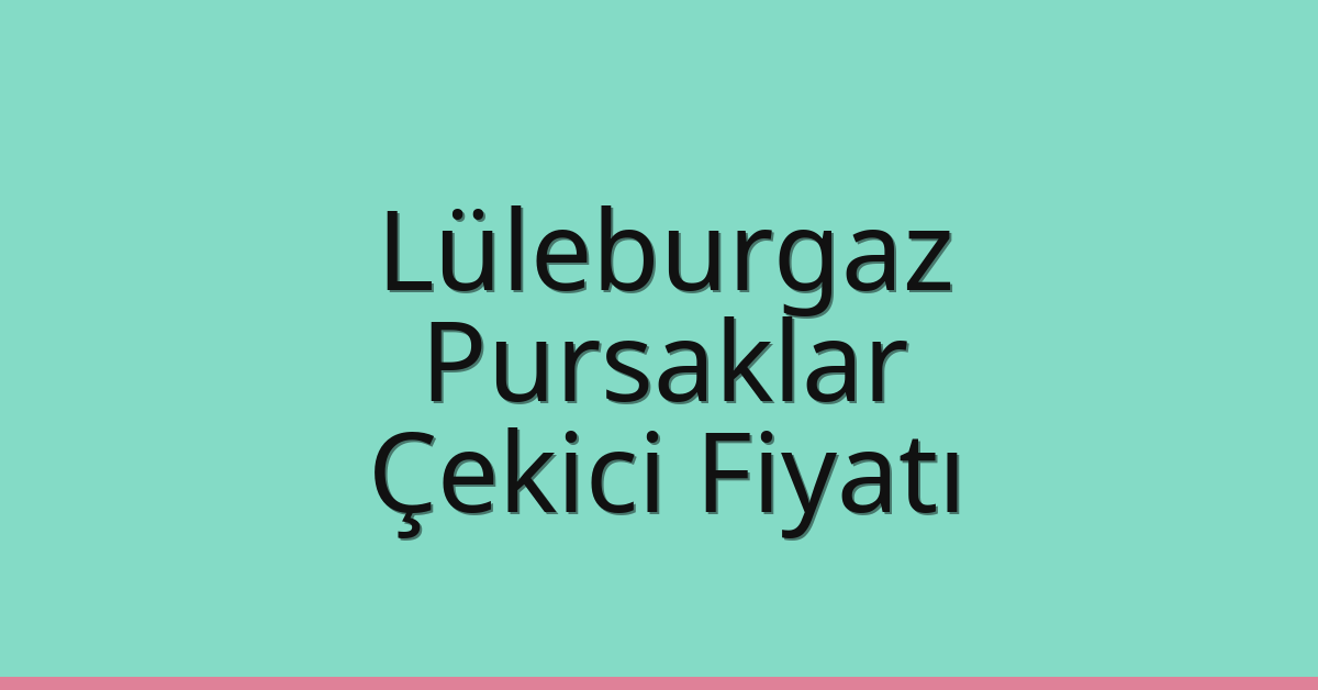 Lüleburgaz Çekici Fiyatı – Pursaklar Oto Kurtarıcı Ücreti