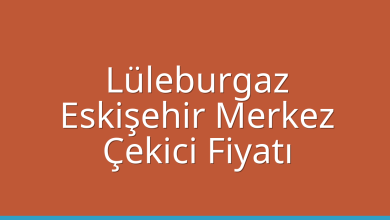 Lüleburgaz Çekici Fiyatı – Eskişehir Merkez Oto Kurtarıcı Ücreti