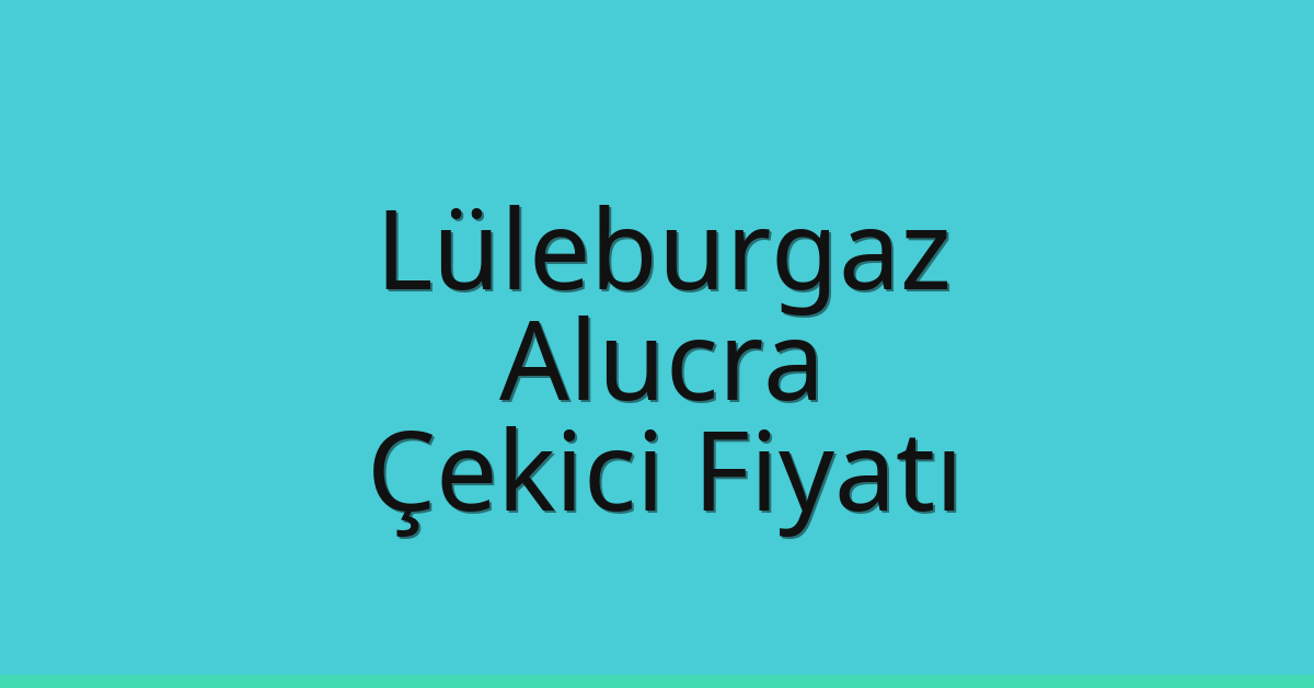 Lüleburgaz Çekici Fiyatı – Alucra Oto Kurtarıcı Ücreti
