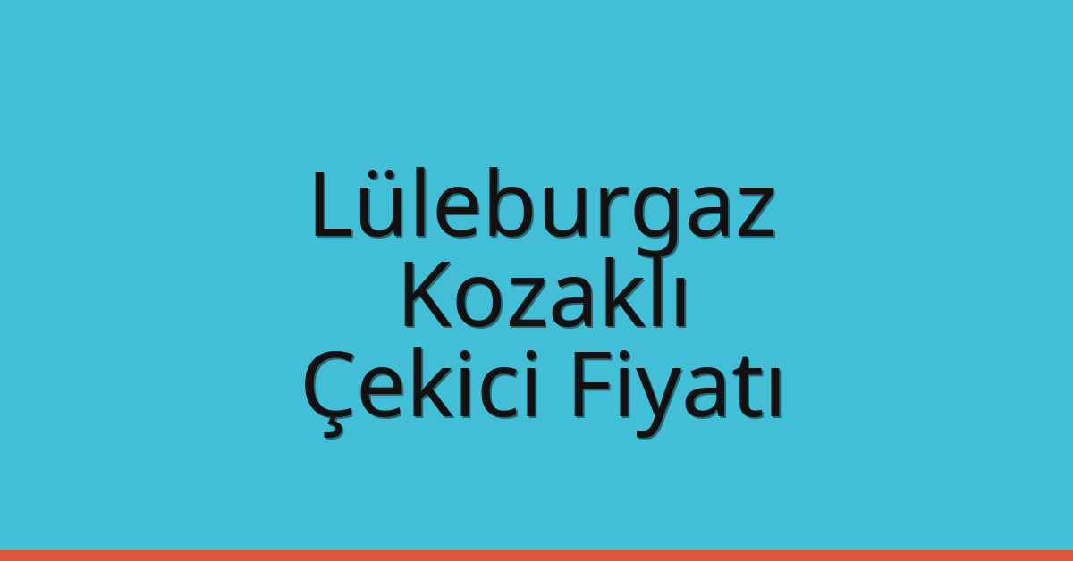 Lüleburgaz Çekici Fiyatı – Kozaklı Oto Kurtarıcı Ücreti