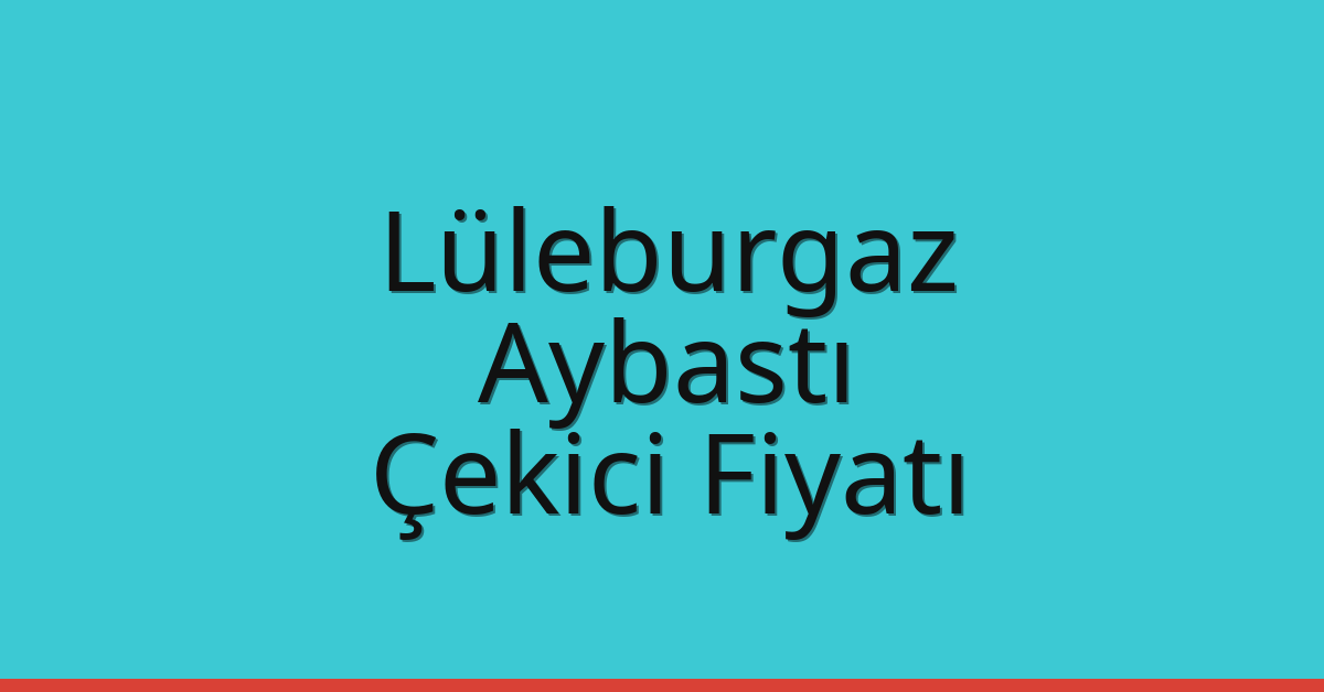 Lüleburgaz Çekici Fiyatı – Aybastı Oto Kurtarıcı Ücreti