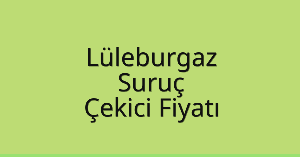 Lüleburgaz Çekici Fiyatı – Suruç Oto Kurtarıcı Ücreti