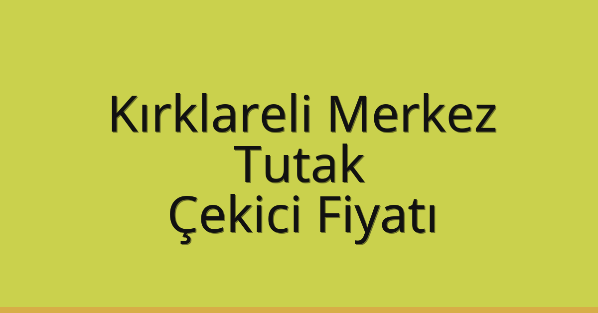 Kırklareli Merkez Çekici Fiyatı – Tutak Oto Kurtarıcı Ücreti