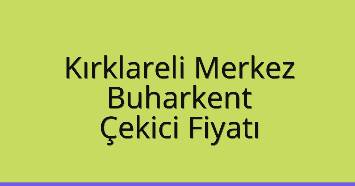 Kırklareli Merkez Çekici Fiyatı – Buharkent Oto Kurtarıcı Ücreti