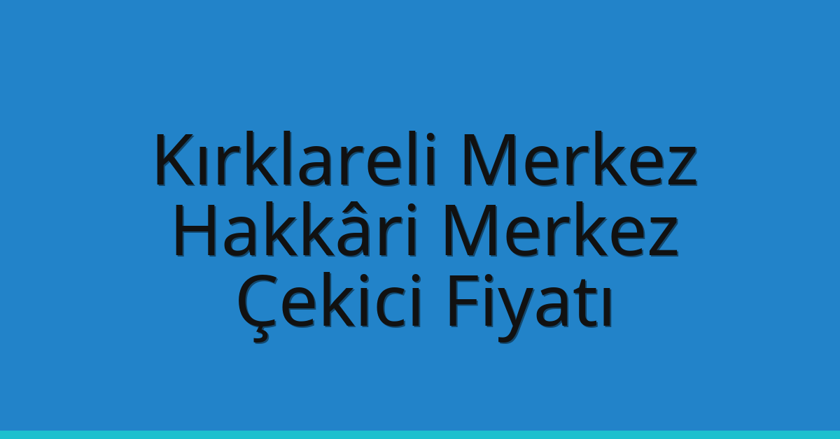 Kırklareli Merkez Çekici Fiyatı – Hakkâri Merkez Oto Kurtarıcı Ücreti