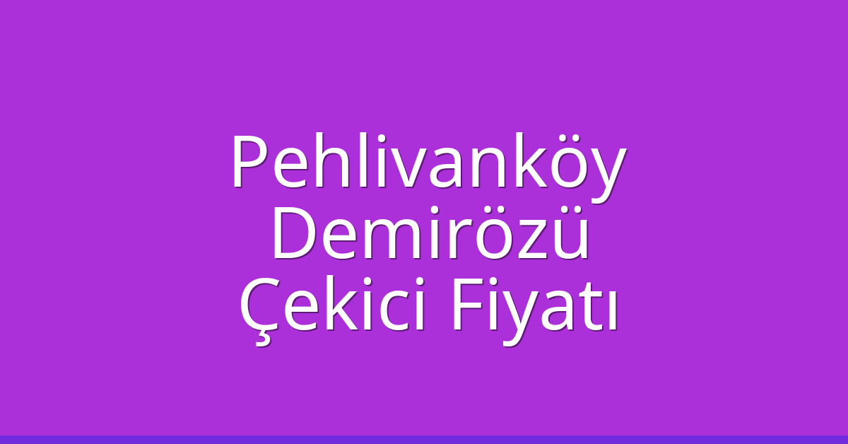Pehlivanköy Çekici Fiyatı – Demirözü Oto Kurtarıcı Ücreti
