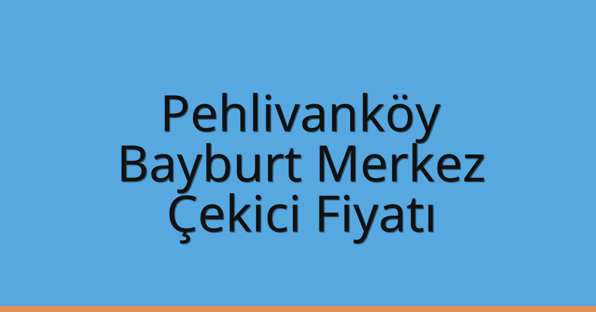 Pehlivanköy Çekici Fiyatı – Bayburt Merkez Oto Kurtarıcı Ücreti