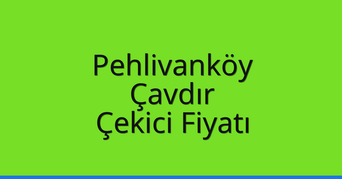 Pehlivanköy Çekici Fiyatı – Çavdır Oto Kurtarıcı Ücreti