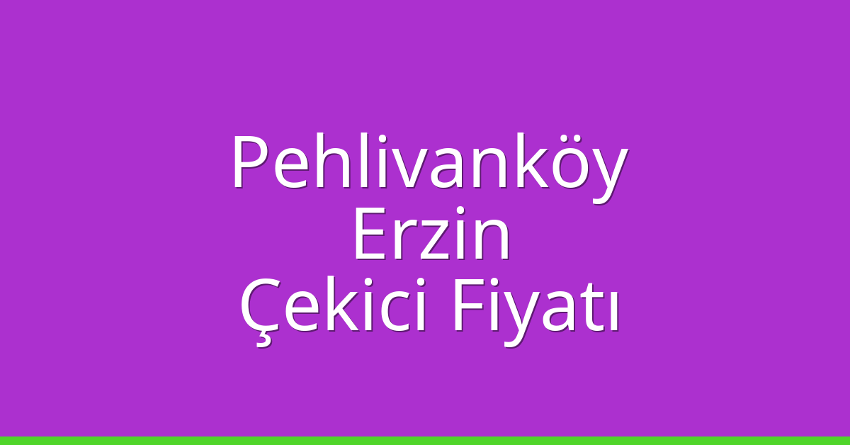 Pehlivanköy Çekici Fiyatı – Erzin Oto Kurtarıcı Ücreti