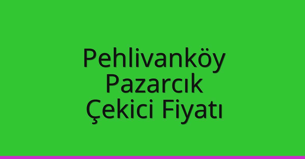 Pehlivanköy Çekici Fiyatı – Pazarcık Oto Kurtarıcı Ücreti