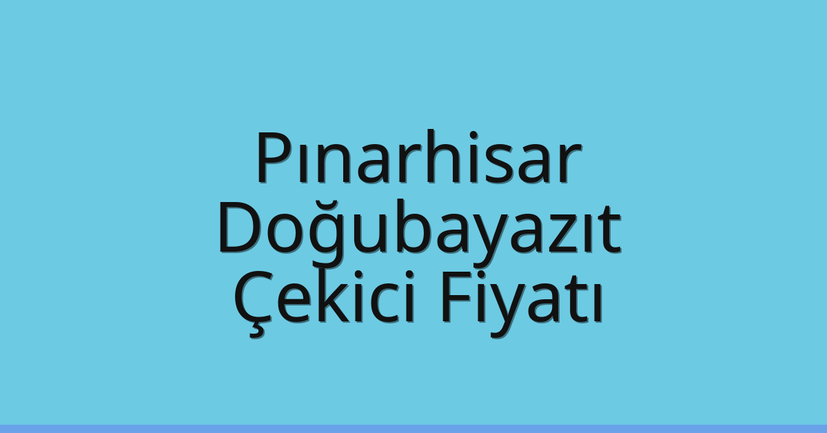 Pınarhisar Çekici Fiyatı – Doğubayazıt Oto Kurtarıcı Ücreti