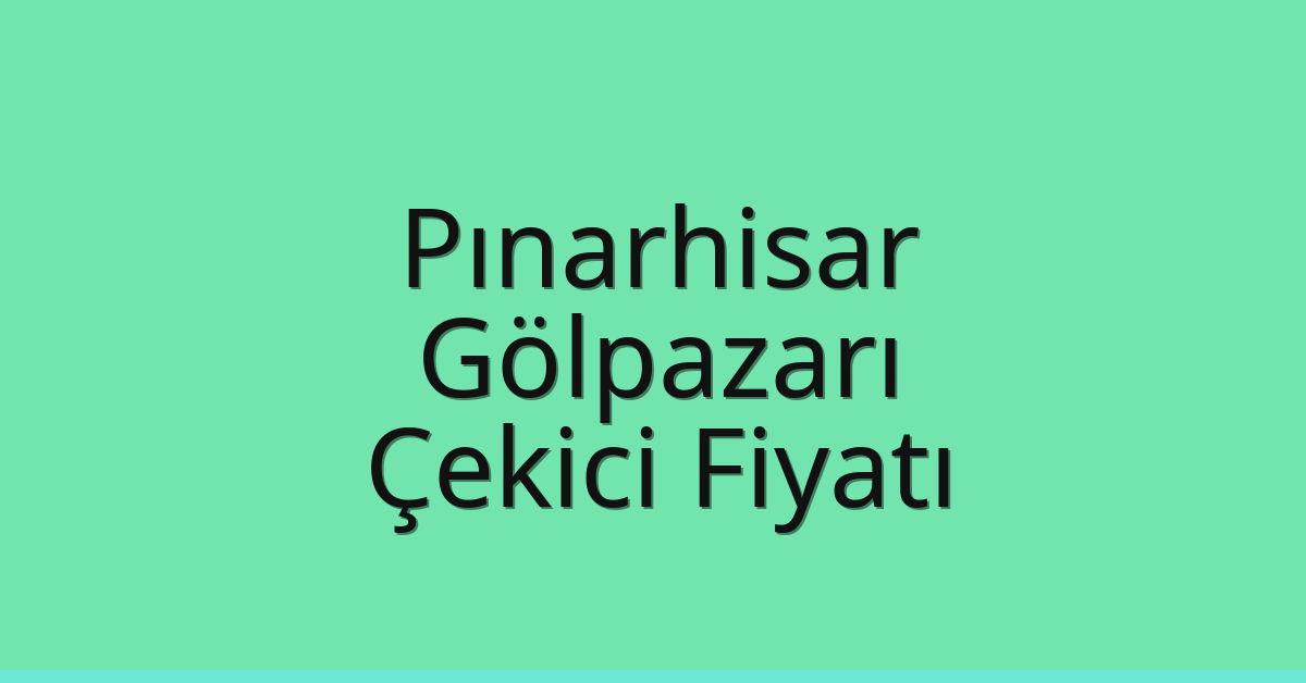 Pınarhisar Çekici Fiyatı – Gölpazarı Oto Kurtarıcı Ücreti