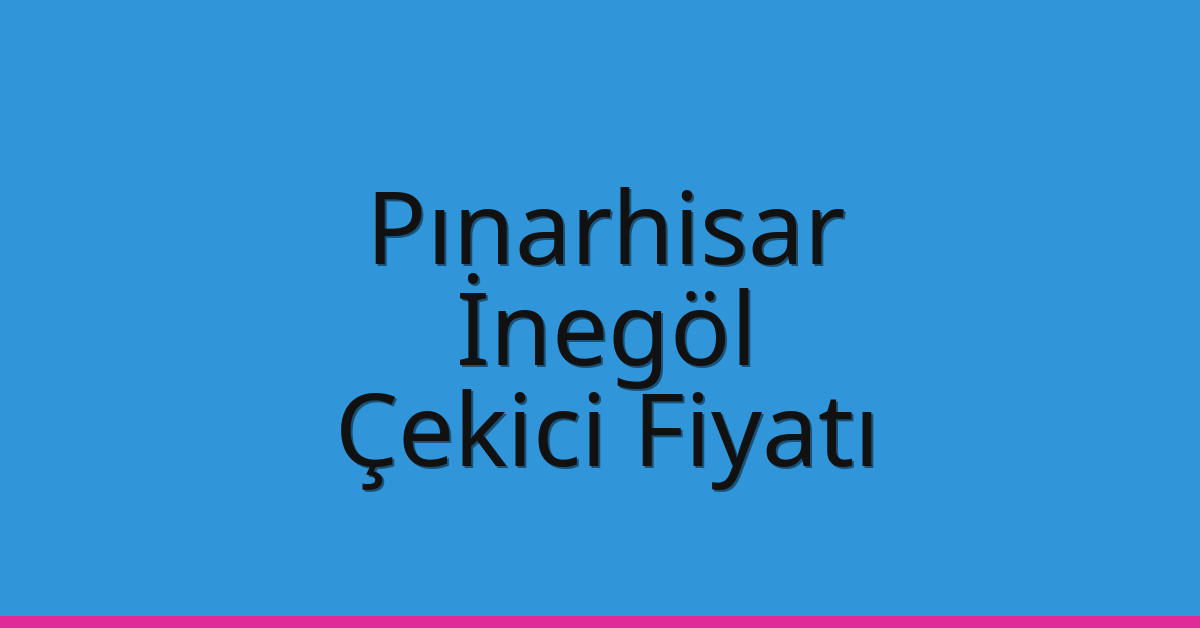 Pınarhisar Çekici Fiyatı – İnegöl Oto Kurtarıcı Ücreti