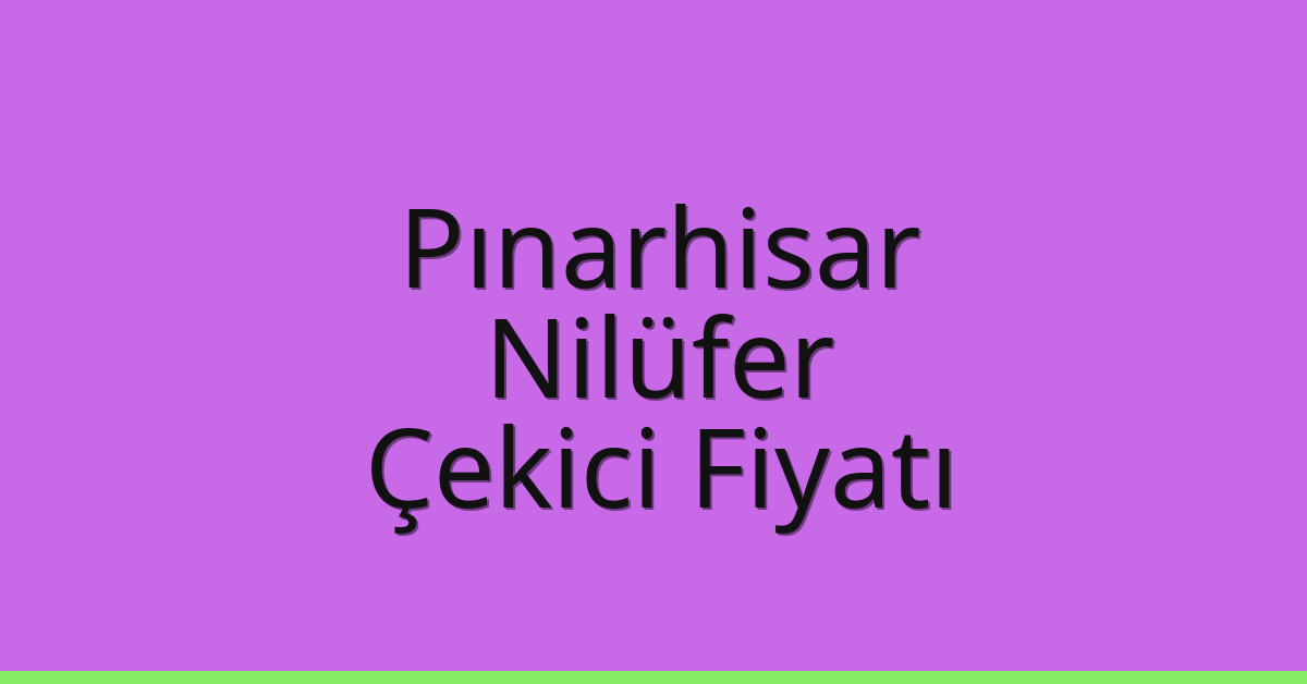 Pınarhisar Çekici Fiyatı – Nilüfer Oto Kurtarıcı Ücreti