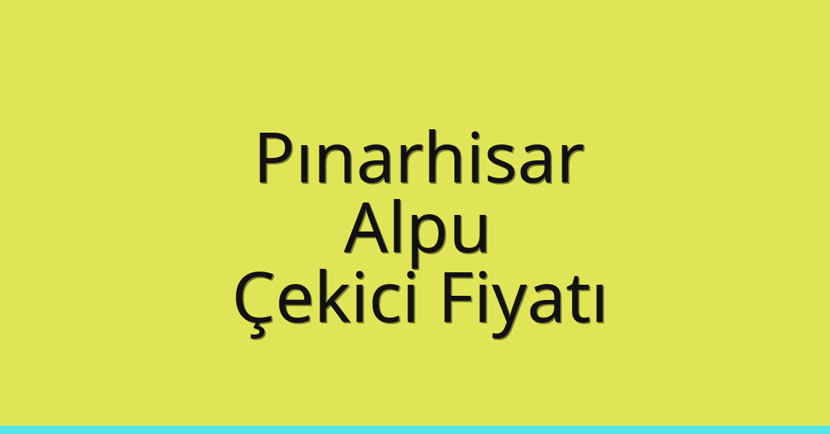 Pınarhisar Çekici Fiyatı – Alpu Oto Kurtarıcı Ücreti