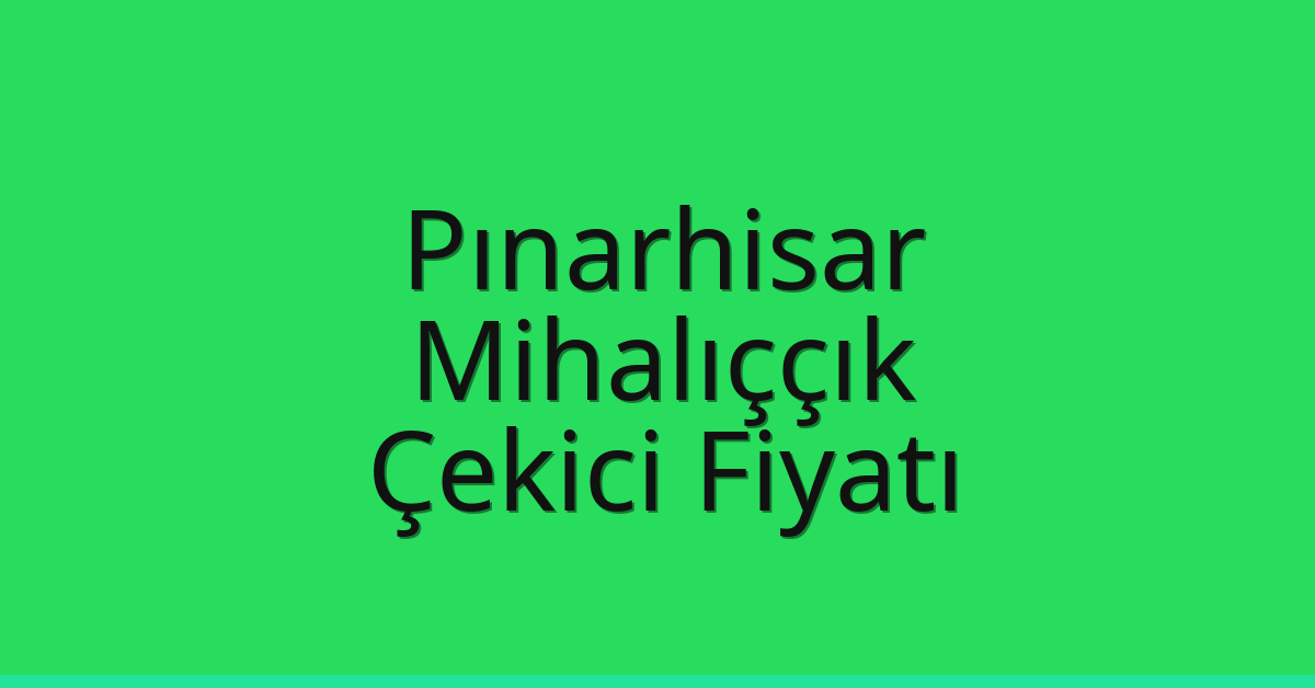 Pınarhisar Çekici Fiyatı – Mihalıççık Oto Kurtarıcı Ücreti