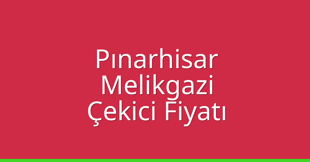 Pınarhisar Çekici Fiyatı – Melikgazi Oto Kurtarıcı Ücreti