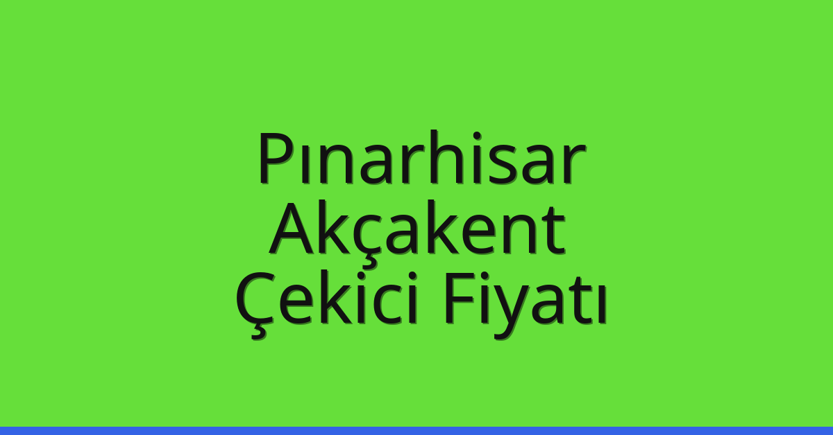 Pınarhisar Çekici Fiyatı – Akçakent Oto Kurtarıcı Ücreti