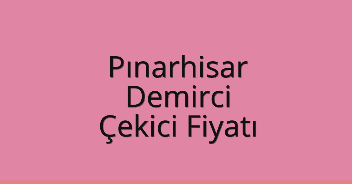 Pınarhisar Çekici Fiyatı – Demirci Oto Kurtarıcı Ücreti
