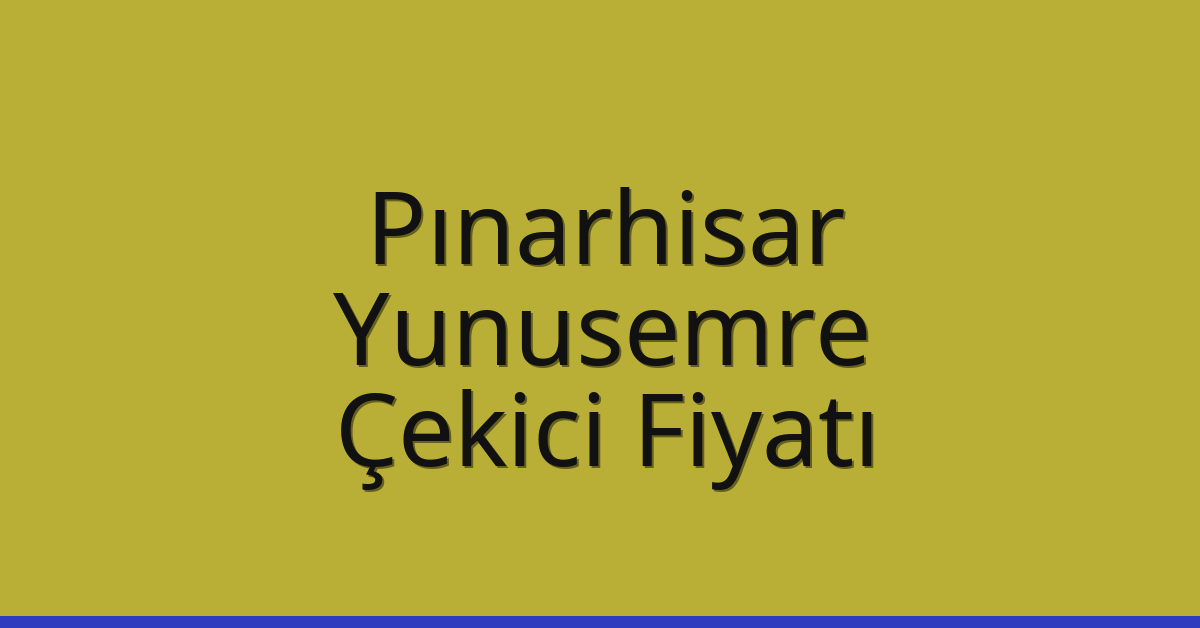 Pınarhisar Çekici Fiyatı – Yunusemre Oto Kurtarıcı Ücreti