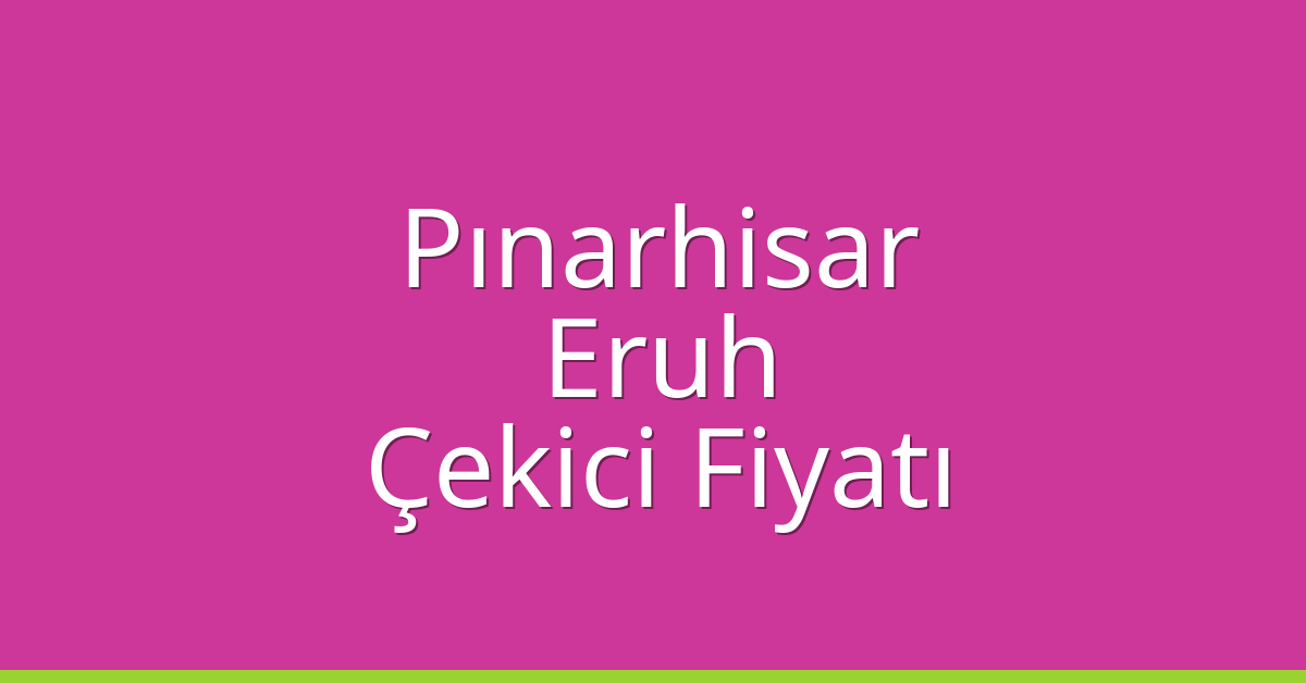 Pınarhisar Çekici Fiyatı – Eruh Oto Kurtarıcı Ücreti