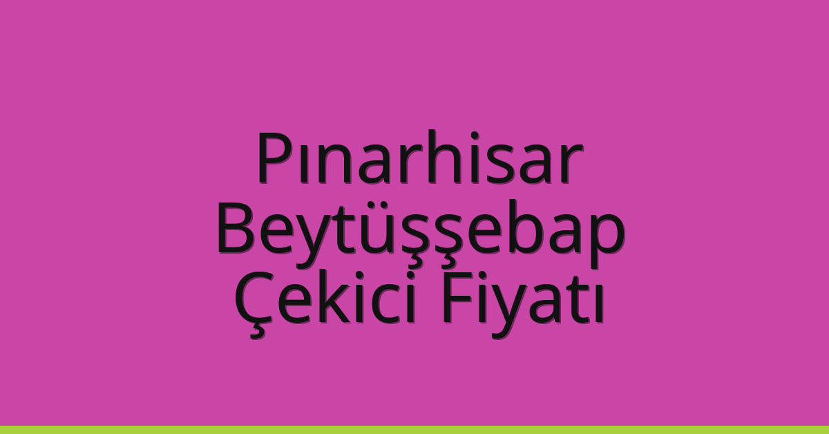 Pınarhisar Çekici Fiyatı – Beytüşşebap Oto Kurtarıcı Ücreti