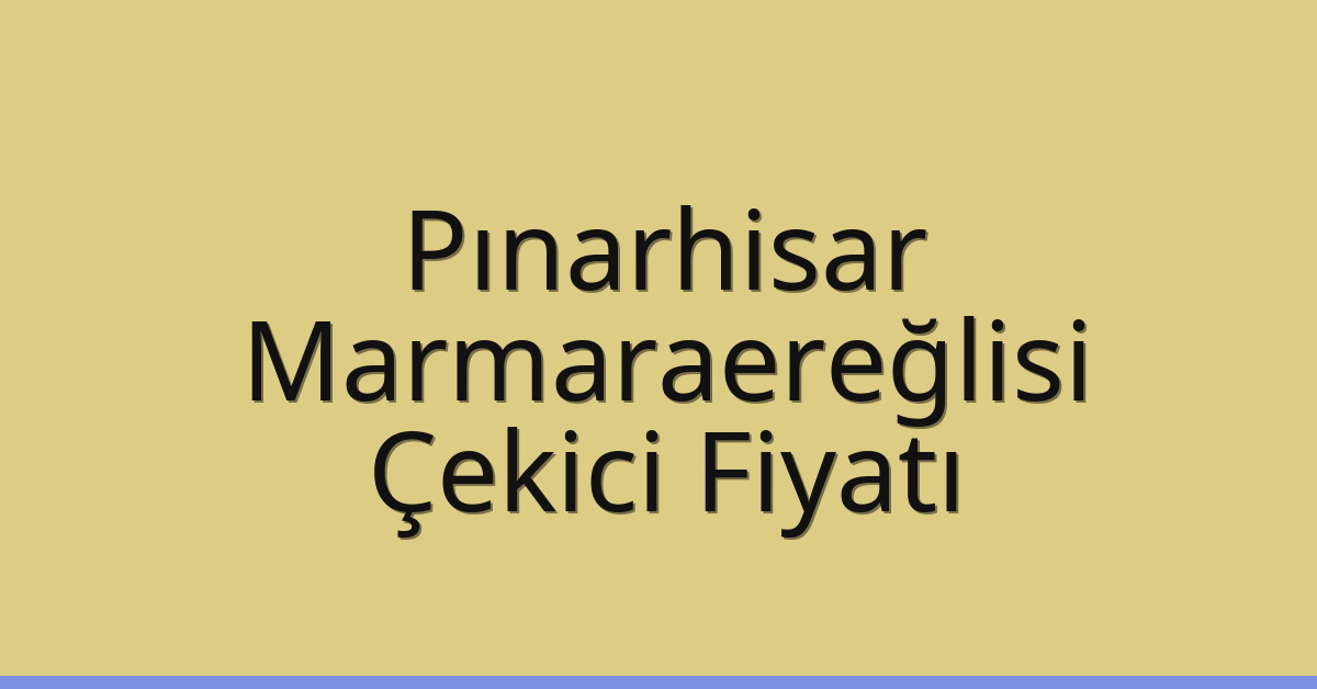 Pınarhisar Çekici Fiyatı – Marmaraereğlisi Oto Kurtarıcı Ücreti