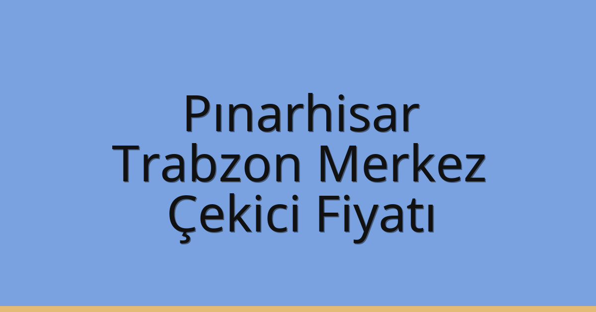 Pınarhisar Çekici Fiyatı – Trabzon Merkez Oto Kurtarıcı Ücreti