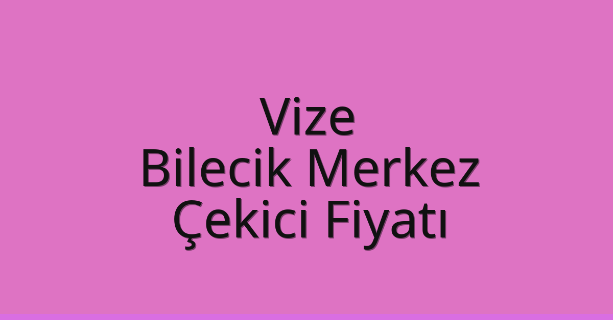 Vize Çekici Fiyatı – Bilecik Merkez Oto Kurtarıcı Ücreti