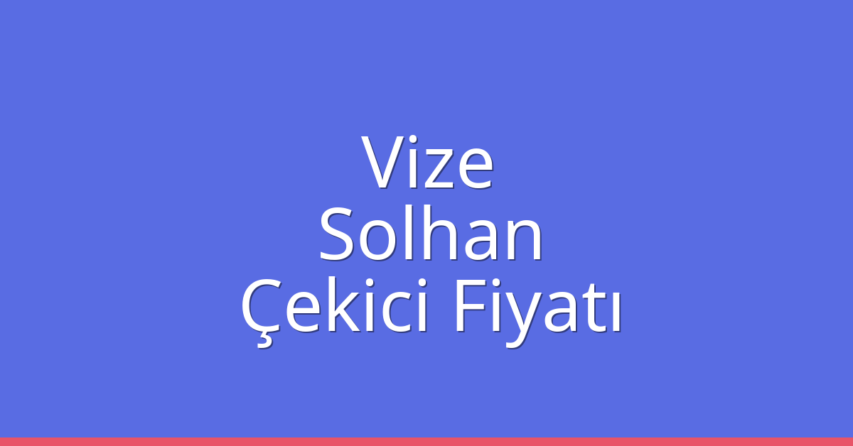 Vize Çekici Fiyatı – Solhan Oto Kurtarıcı Ücreti