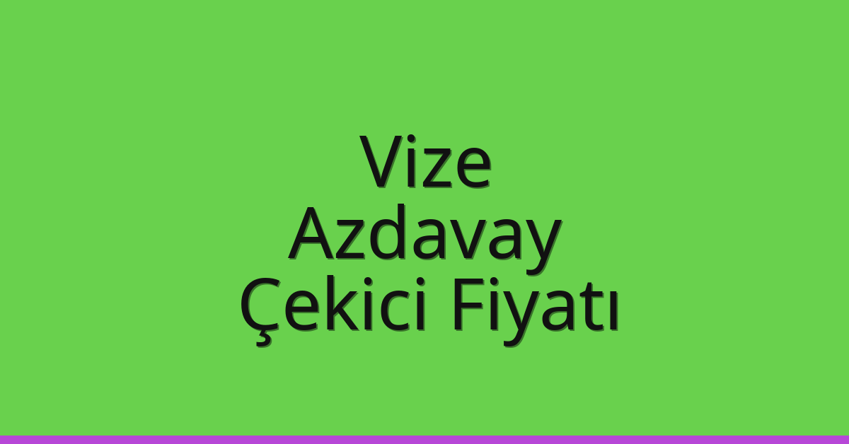 Vize Çekici Fiyatı – Azdavay Oto Kurtarıcı Ücreti