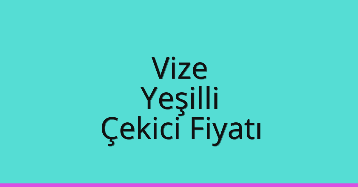 Vize Çekici Fiyatı – Yeşilli Oto Kurtarıcı Ücreti