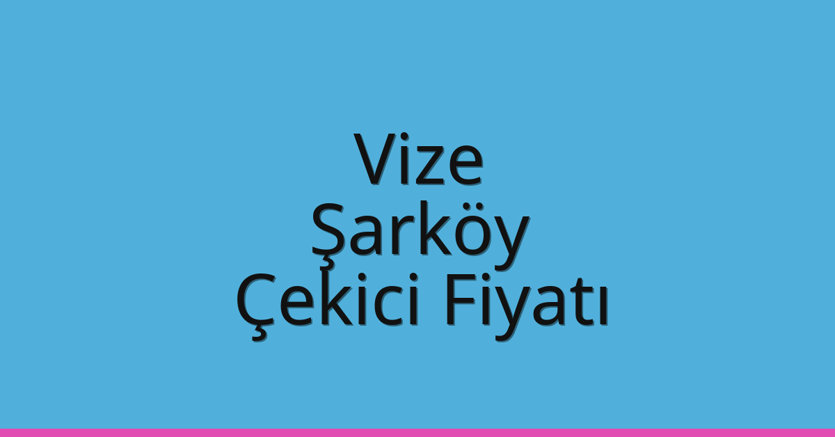 Vize Çekici Fiyatı – Şarköy Oto Kurtarıcı Ücreti